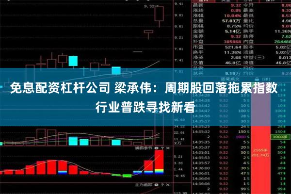 免息配资杠杆公司 梁承伟：周期股回落拖累指数 行业普跌寻找新看