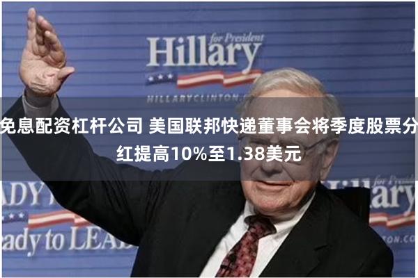 免息配资杠杆公司 美国联邦快递董事会将季度股票分红提高10%至1.38美元