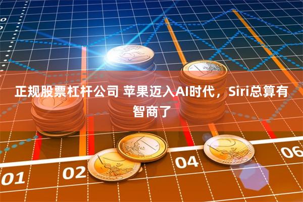 正规股票杠杆公司 苹果迈入AI时代，Siri总算有智商了