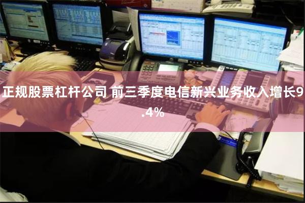 正规股票杠杆公司 前三季度电信新兴业务收入增长9.4%