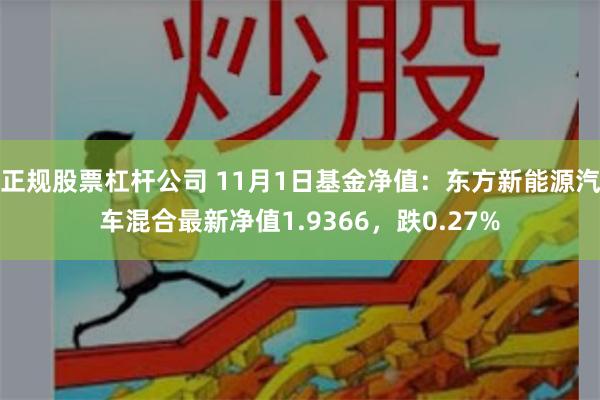 正规股票杠杆公司 11月1日基金净值：东方新能源汽车混合最新净值1.9366，跌0.27%