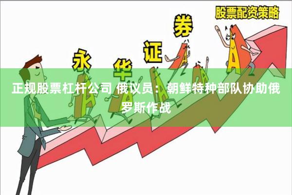 正规股票杠杆公司 俄议员：朝鲜特种部队协助俄罗斯作战